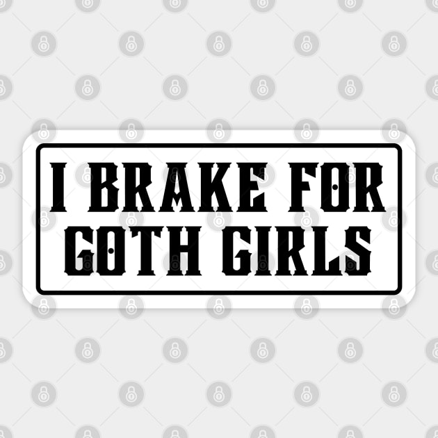 I Brake For Goth Girls, Funny Bumper Sticker by yass-art